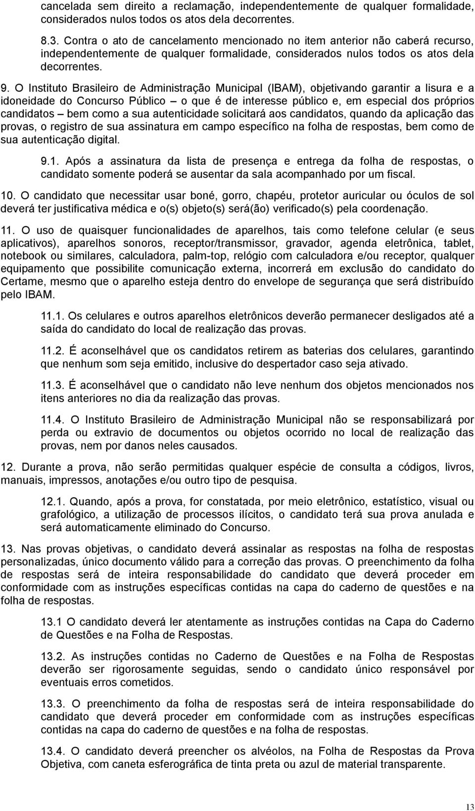 O Instituto Brasileiro de Administração Municipal (IBAM), objetivando garantir a lisura e a idoneidade do Concurso Público o que é de interesse público e, em especial dos próprios candidatos bem como