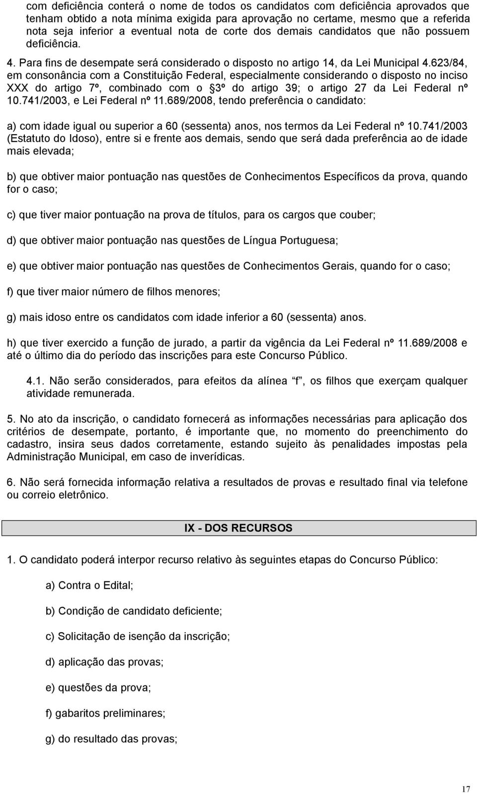 623/84, em consonância com a Constituição Federal, especialmente considerando o disposto no inciso XXX do artigo 7º, combinado com o 3º do artigo 39; o artigo 27 da Lei Federal nº 10.