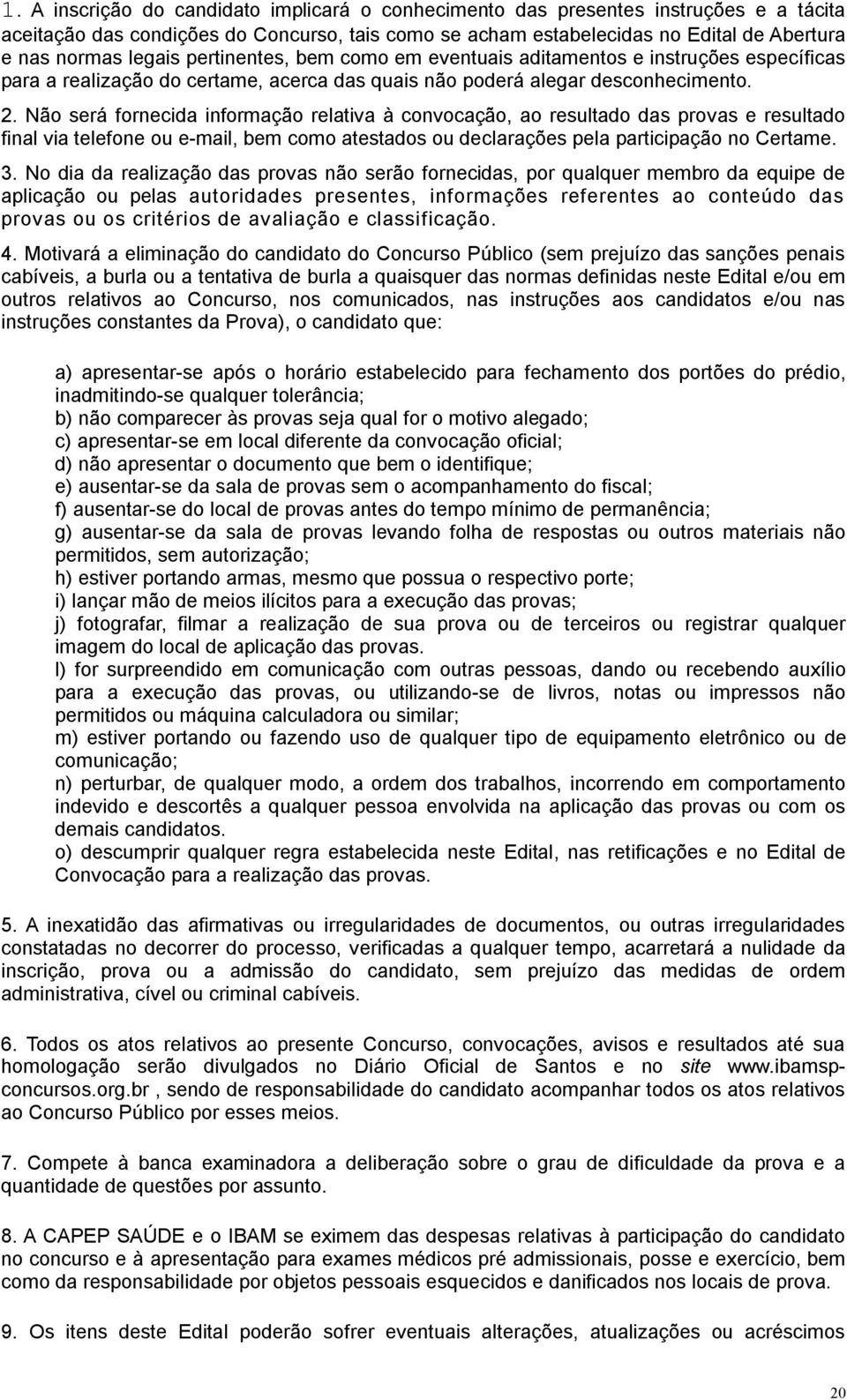 Não será fornecida informação relativa à convocação, ao resultado das provas e resultado final via telefone ou e-mail, bem como atestados ou declarações pela participação no Certame. 3.