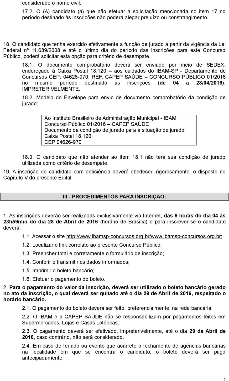 689/2008 e até o último dia do período das inscrições para este Concurso Público, poderá solicitar esta opção para critério de desempate. 18