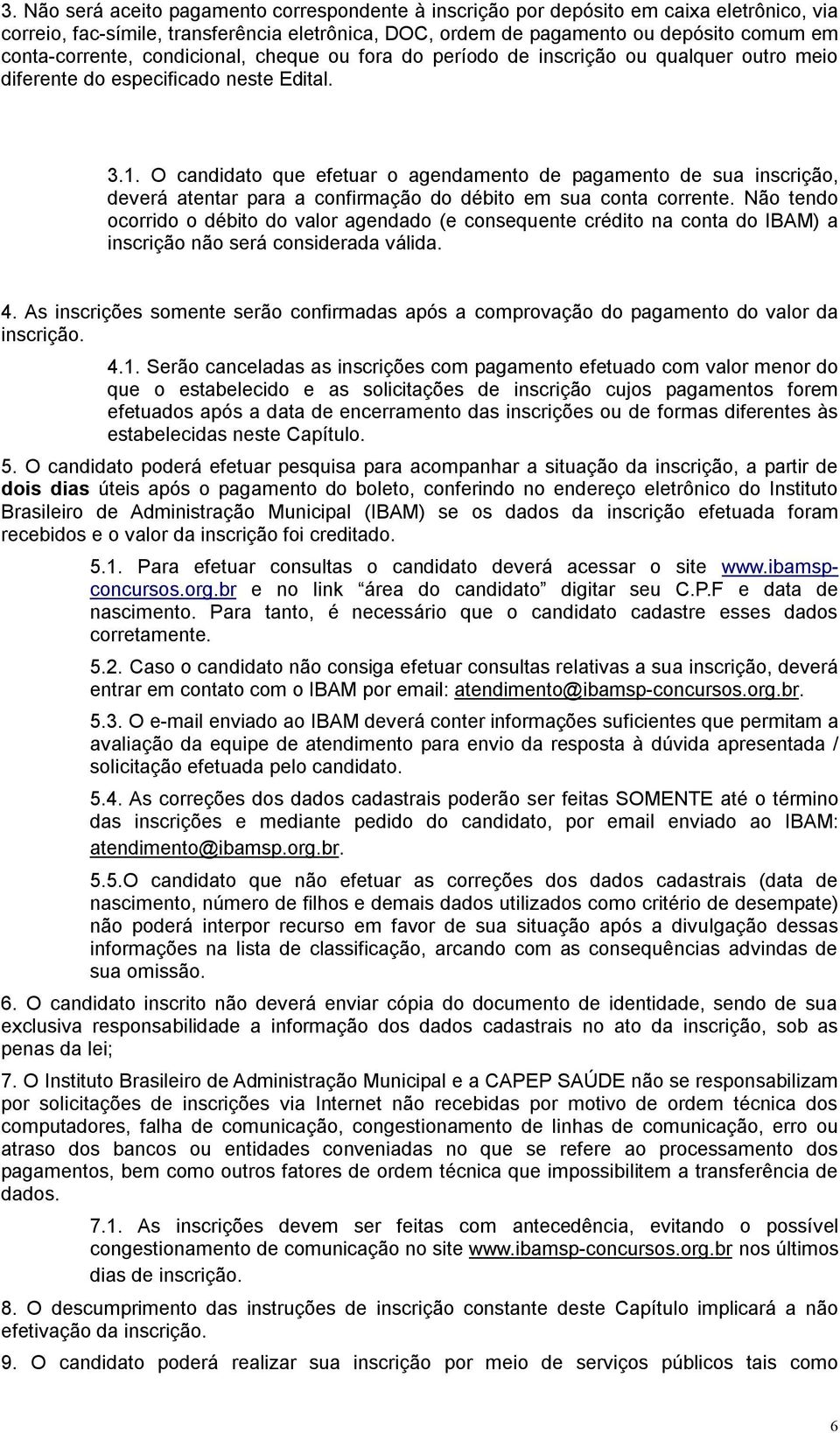 O candidato que efetuar o agendamento de pagamento de sua inscrição, deverá atentar para a confirmação do débito em sua conta corrente.