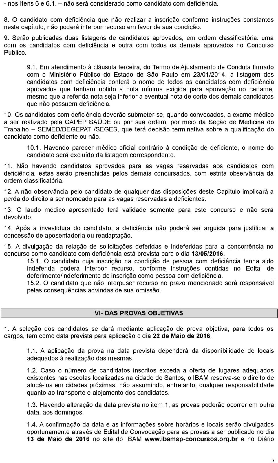 Serão publicadas duas listagens de candidatos aprovados, em ordem classificatória: uma com os candidatos com deficiência e outra com todos os demais aprovados no Concurso Público. 9.1.