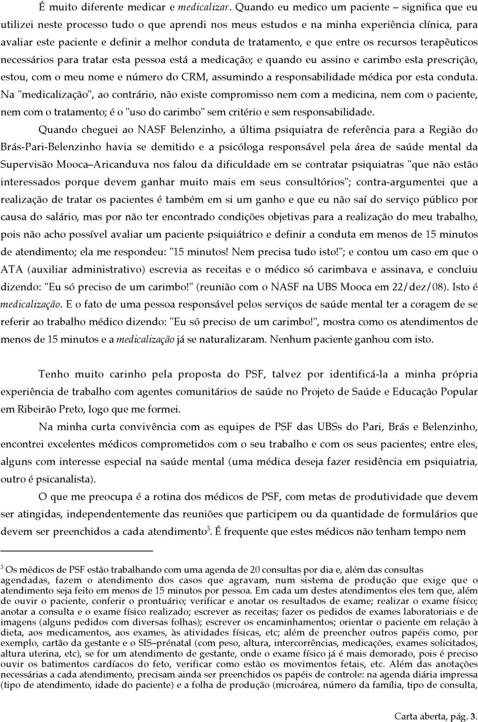 tratamento, e que entre os recursos terapêuticos necessários para tratar esta pessoa está a medicação; e quando eu assino e carimbo esta prescrição, estou, com o meu nome e número do CRM, assumindo a