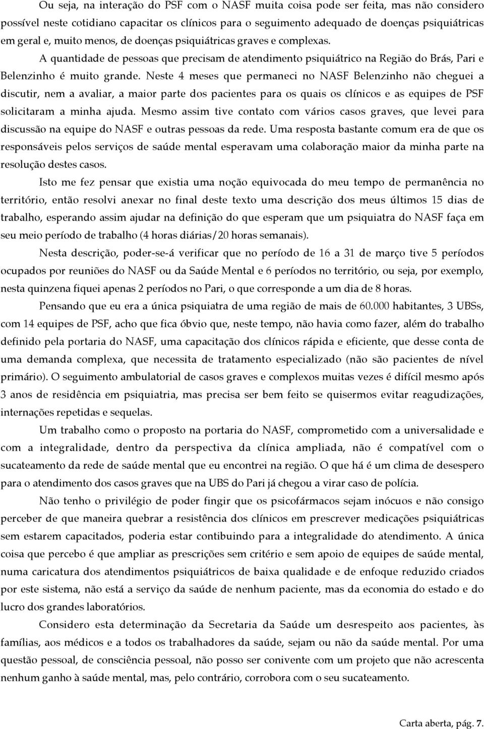 Neste 4 meses que permaneci no NASF Belenzinho não cheguei a discutir, nem a avaliar, a maior parte dos pacientes para os quais os clínicos e as equipes de PSF solicitaram a minha ajuda.