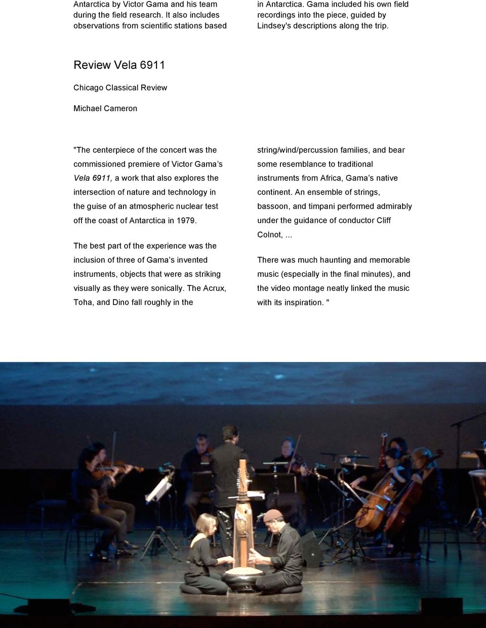 Review Vela 6911 Chicago Classical Review Michael Cameron "The centerpiece of the concert was the commissioned premiere of Victor Gama s Vela 6911, a work that also explores the intersection of