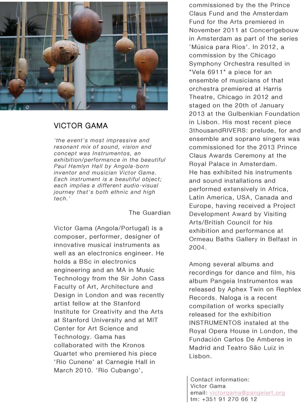 ' The Guardian Victor Gama (Angola/Portugal) is a composer, performer, designer of innovative musical instruments as well as an electronics engineer.