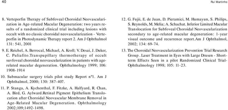 choroidal neovascularization - Verteporfin in Photodynamic Therapy report 2. Am J Ophthalmol 131: 541, 2001 9. E. Reichel, A. Berrocal, Michael, A. Kroll; V. Desai, J. Duker, C. Puliafito.