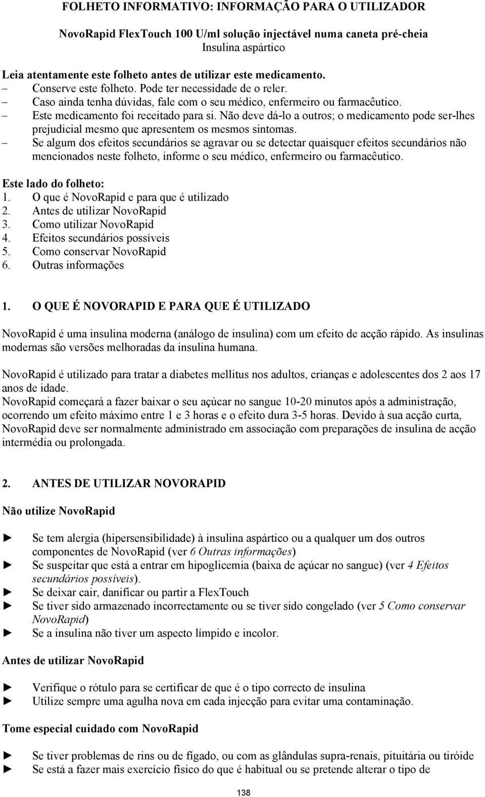 Não deve dá-lo a outros; o medicamento pode ser-lhes prejudicial mesmo que apresentem os mesmos sintomas.