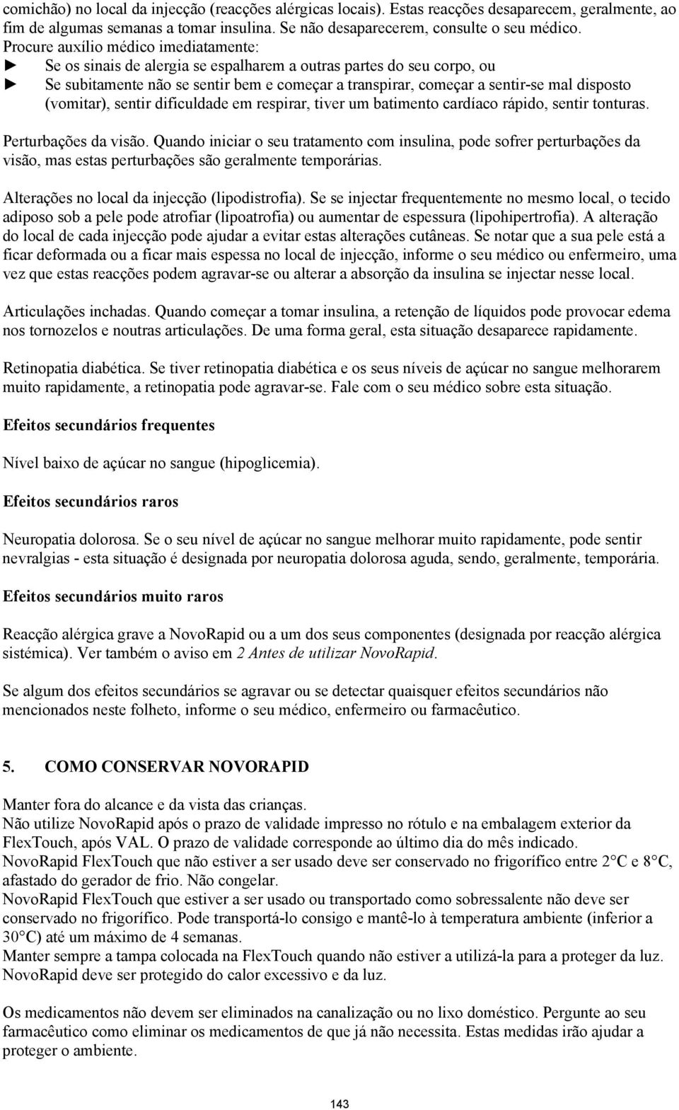 (vomitar), sentir dificuldade em respirar, tiver um batimento cardíaco rápido, sentir tonturas. Perturbações da visão.