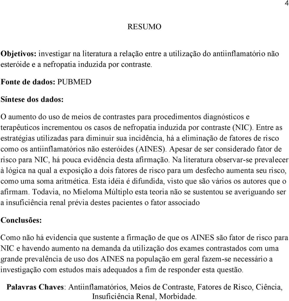 Entre as estratégias utilizadas para diminuir sua incidência, há a eliminação de fatores de risco como os antiinflamatórios não esteróides (AINES).