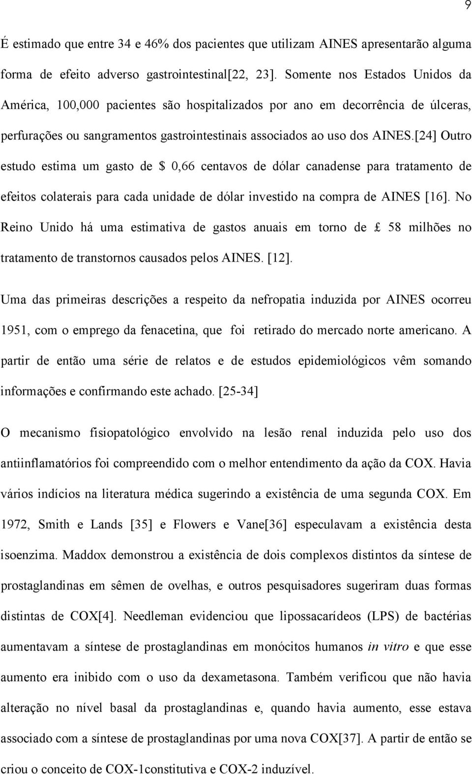 [24] Outro estudo estima um gasto de $ 0,66 centavos de dólar canadense para tratamento de efeitos colaterais para cada unidade de dólar investido na compra de AINES [16].