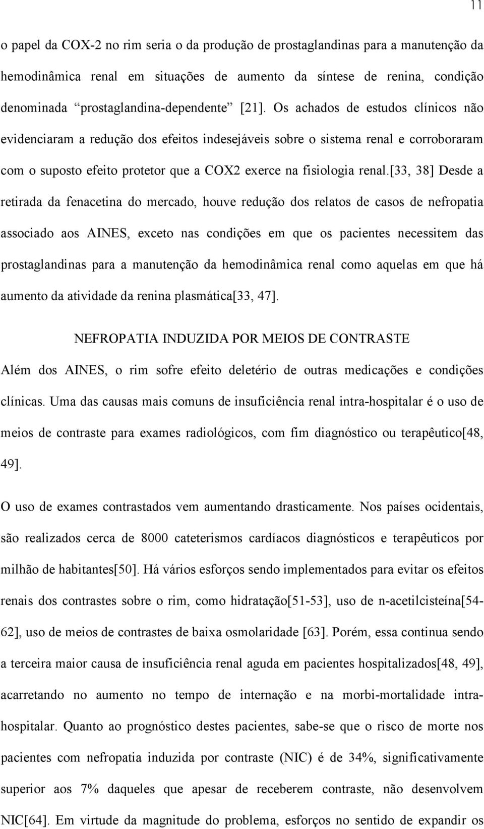 [33, 38] Desde a retirada da fenacetina do mercado, houve redução dos relatos de casos de nefropatia associado aos AINES, exceto nas condições em que os pacientes necessitem das prostaglandinas para