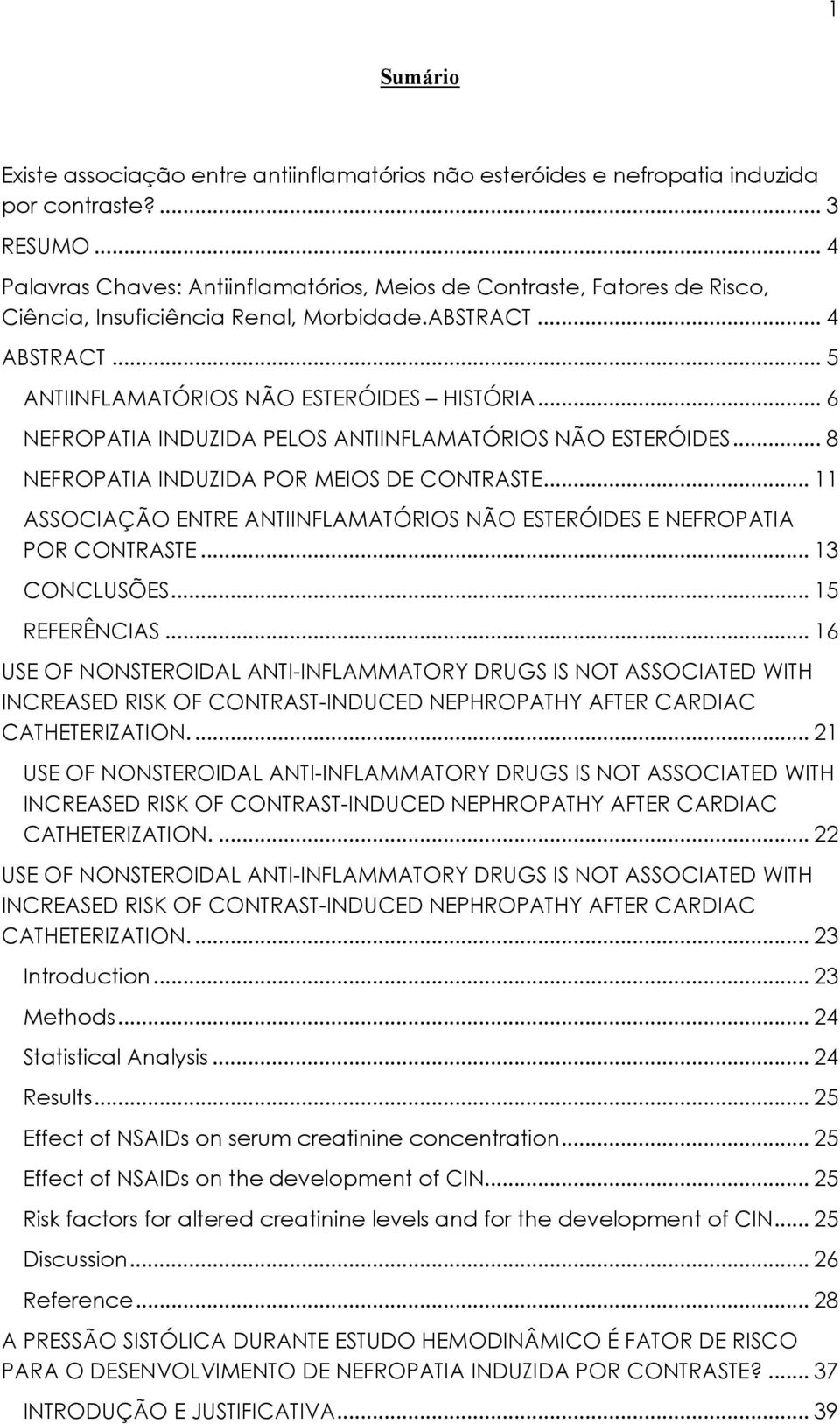 .. 6 NEFROPATIA INDUZIDA PELOS ANTIINFLAMATÓRIOS NÃO ESTERÓIDES... 8 NEFROPATIA INDUZIDA POR MEIOS DE CONTRASTE... 11 ASSOCIAÇÃO ENTRE ANTIINFLAMATÓRIOS NÃO ESTERÓIDES E NEFROPATIA POR CONTRASTE.