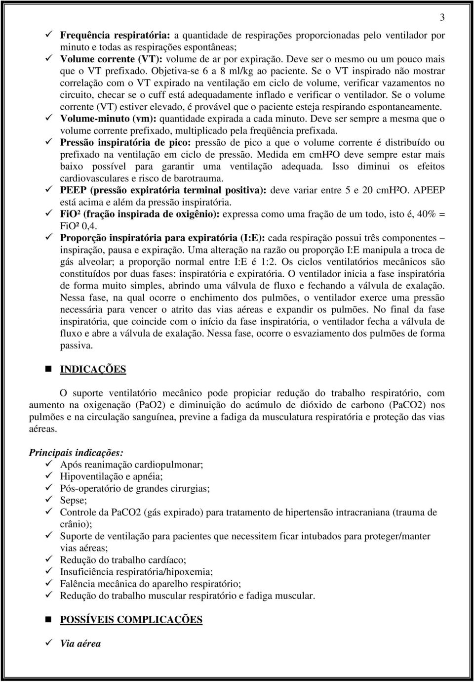 Se o VT inspirado não mostrar correlação com o VT expirado na ventilação em ciclo de volume, verificar vazamentos no circuito, checar se o cuff está adequadamente inflado e verificar o ventilador.