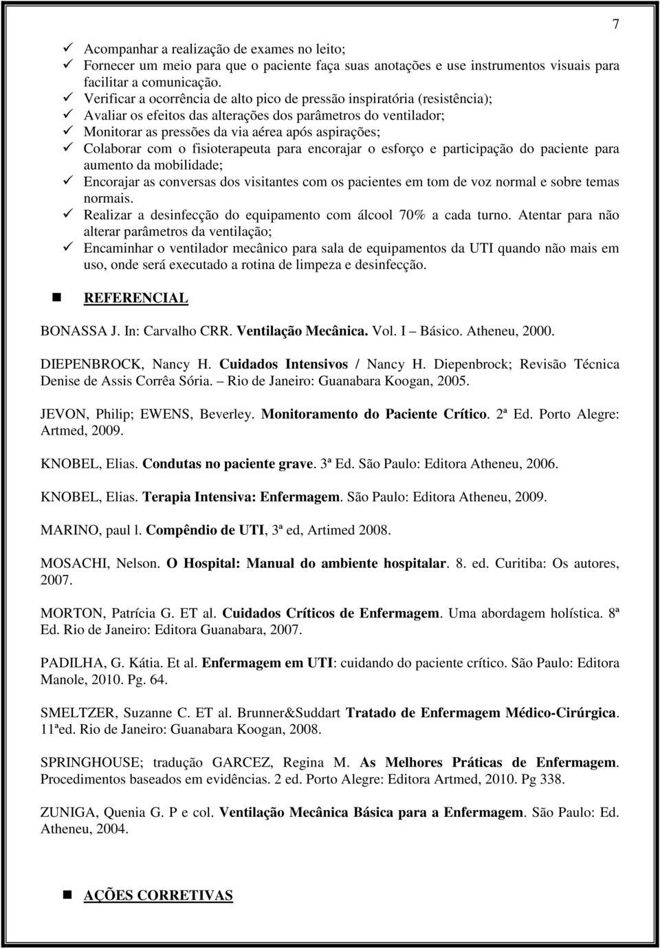 Colaborar com o fisioterapeuta para encorajar o esforço e participação do paciente para aumento da mobilidade; Encorajar as conversas dos visitantes com os pacientes em tom de voz normal e sobre