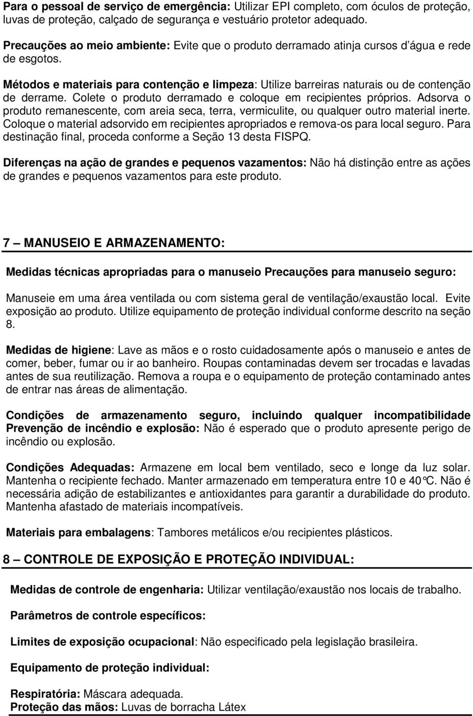 Colete o produto derramado e coloque em recipientes próprios. Adsorva o produto remanescente, com areia seca, terra, vermiculite, ou qualquer outro material inerte.