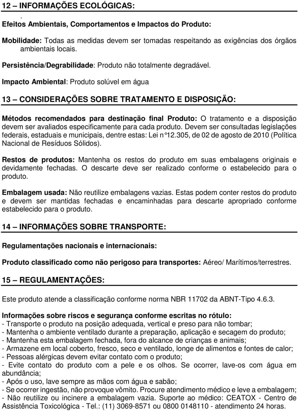 Impacto Ambiental: Produto solúvel em água 13 CONSIDERAÇÕES SOBRE TRATAMENTO E DISPOSIÇÃO: Métodos recomendados para destinação final Produto: O tratamento e a disposição devem ser avaliados