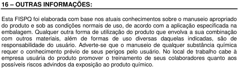 Qualquer outra forma de utilização do produto que envolva a sua combinação com outros materiais, além de formas de uso diversas daquelas indicadas, são de