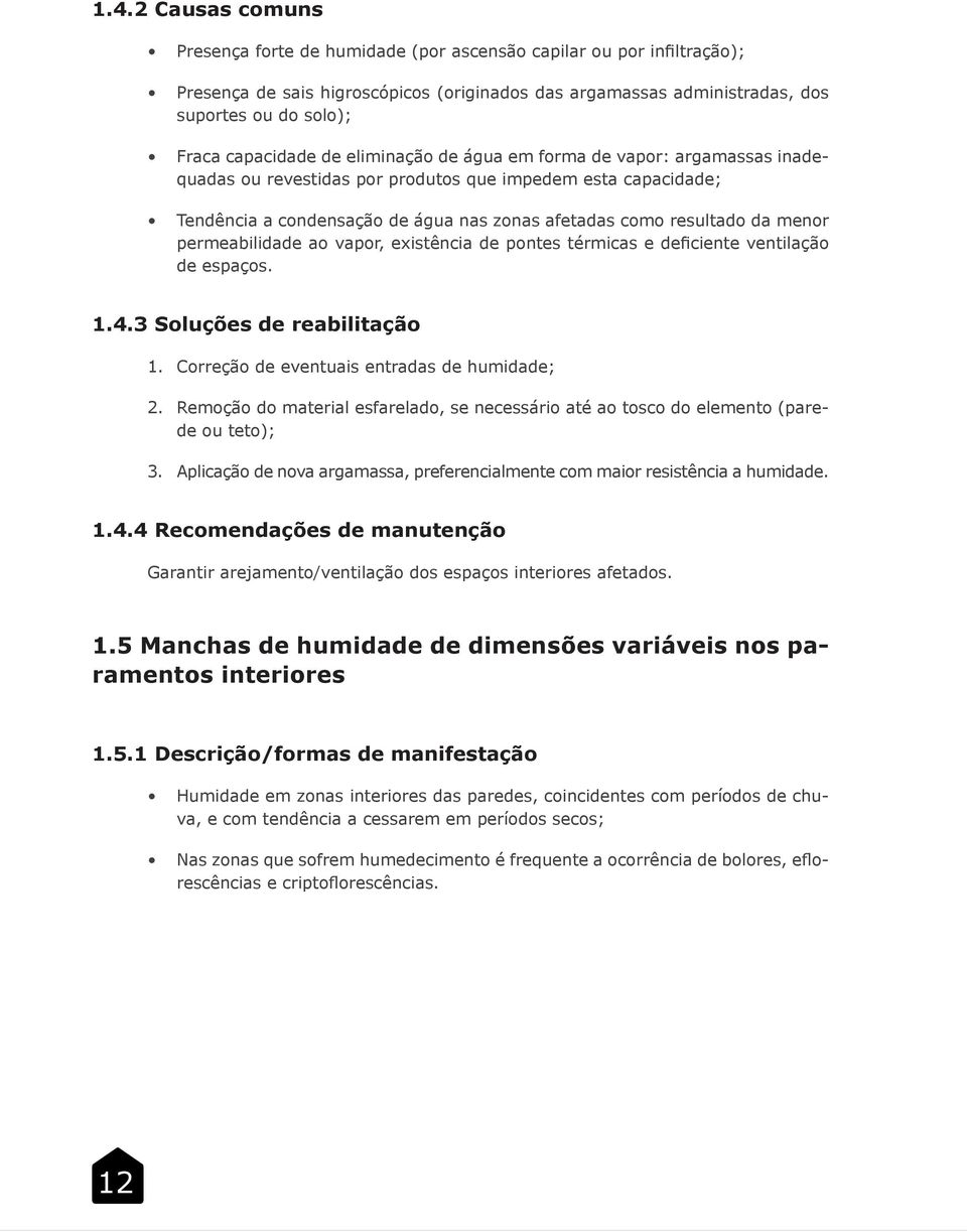 menor permeabilidade ao vapor, existência de pontes térmicas e deficiente ventilação de espaços. 1.4.3 Soluções de reabilitação 1. Correção de eventuais entradas de humidade; 2.