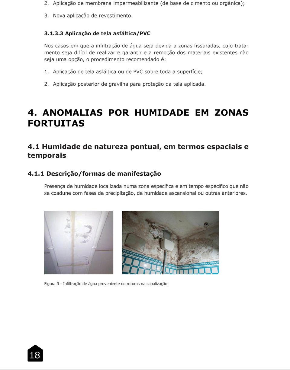 1.3.3 Aplicação de tela asfáltica/pvc Nos casos em que a infiltração de água seja devida a zonas fissuradas, cujo tratamento seja difícil de realizar e garantir e a remoção dos materiais existentes