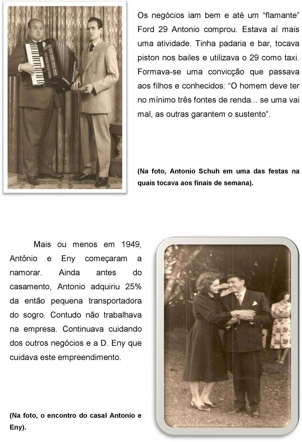 (Na foto, Antonio Schuh em uma das festas na quais tocava aos finais de semana). Mais ou menos em 1949, Antônio e Eny começaram a namorar.