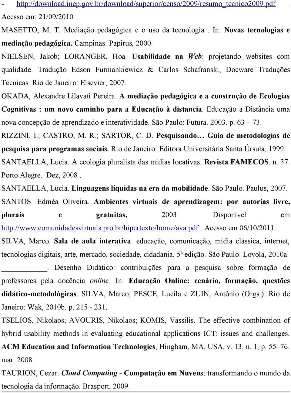 Tradução Edson Furmankiewicz & Carlos Schafranski, Docware Traduções Técnicas. Rio de Janeiro: Elsevier, 2007. OKADA, Alexandre Lilavati Pereira.