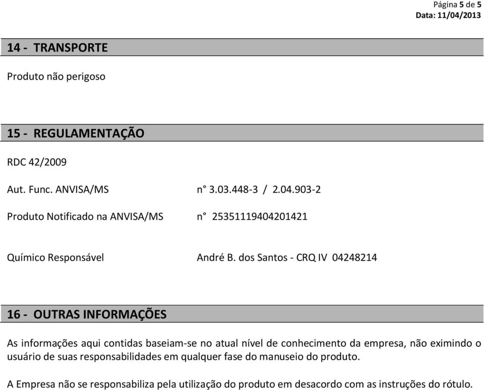 dos Santos - CRQ IV 04248214 16 - OUTRAS INFORMAÇÕES As informações aqui contidas baseiam-se no atual nível de conhecimento da