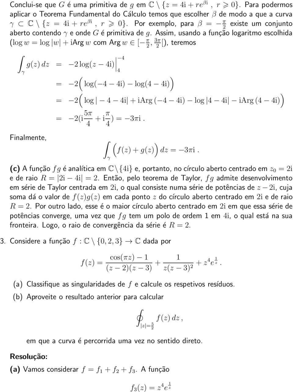 Assim, usando a função logaritmo escolhida (logw = log w +iargw com Argw [ π, 3π [), teremos 2 2 g(z)dz = 2log(z 4i) 4 4 ( ) = 2 log( 4 4i) log(4 4i) ( ) = 2 log 4 4i +iarg( 4 4i) log 4 4i iarg(4 4i)