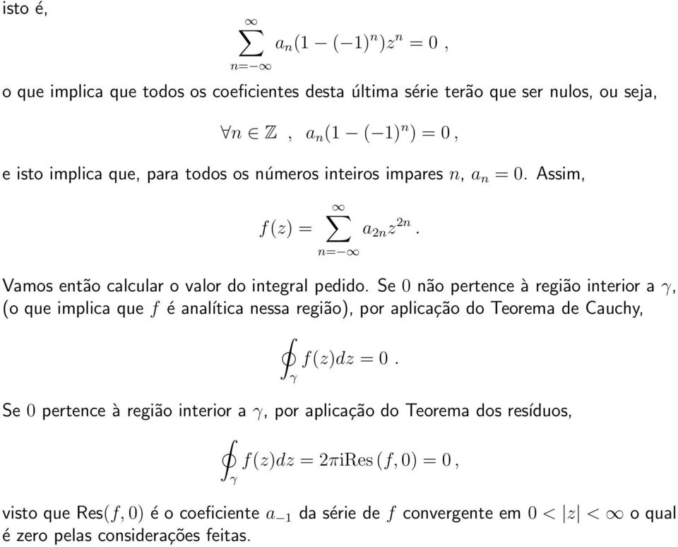 Se 0 não pertence à região interior a, (o que implica que f é anaĺıtica nessa região), por aplicação do Teorema de Cauchy, f(z)dz = 0.