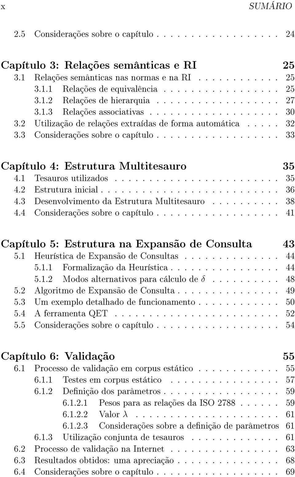 3 Considerações sobre o capítulo.................. 33 Capítulo 4: Estrutura Multitesauro 35 4.1 Tesauros utilizados........................ 35 4.2 Estrutura inicial.......................... 36 4.