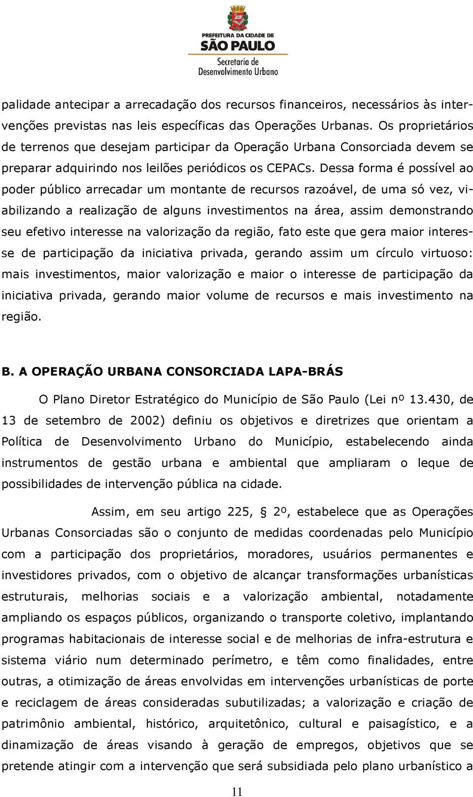 Dessa forma é possível ao poder público arrecadar um montante de recursos razoável, de uma só vez, viabilizando a realização de alguns investimentos na área, assim demonstrando seu efetivo interesse