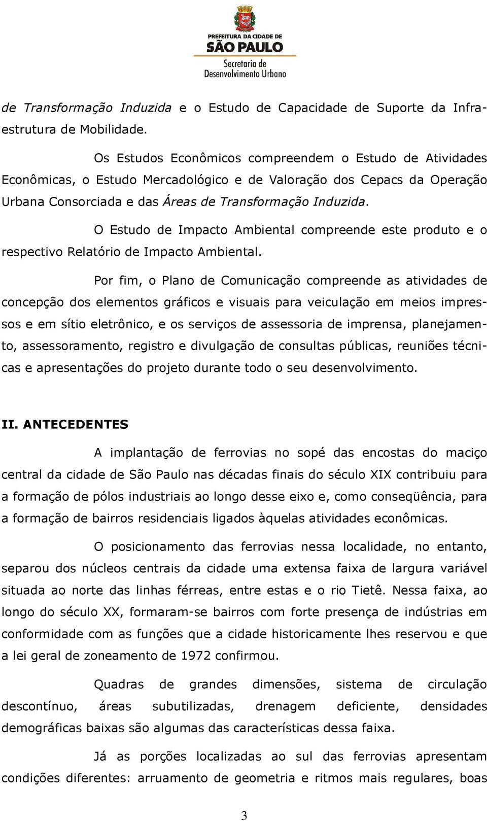 O Estudo de Impacto Ambiental compreende este produto e o respectivo Relatório de Impacto Ambiental.