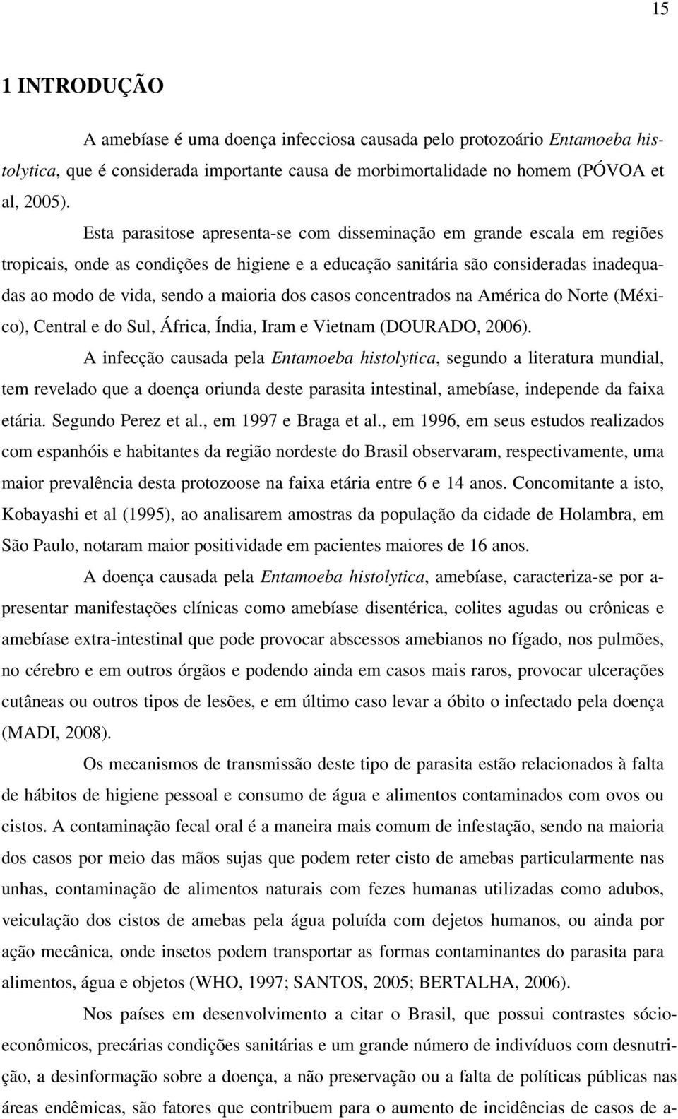 dos casos concentrados na América do Norte (México), Central e do Sul, África, Índia, Iram e Vietnam (DOURADO, 2006).