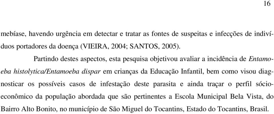 Partindo destes aspectos, esta pesquisa objetivou avaliar a incidência de Entamoeba histolytica/entamoeba dispar em crianças da Educação