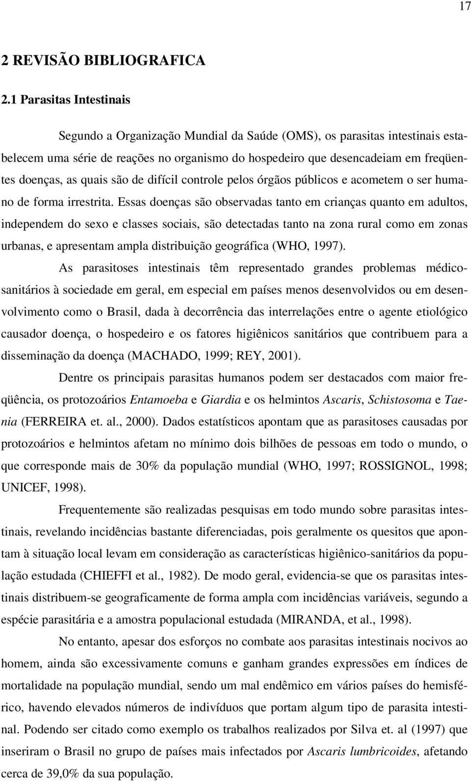 quais são de difícil controle pelos órgãos públicos e acometem o ser humano de forma irrestrita.