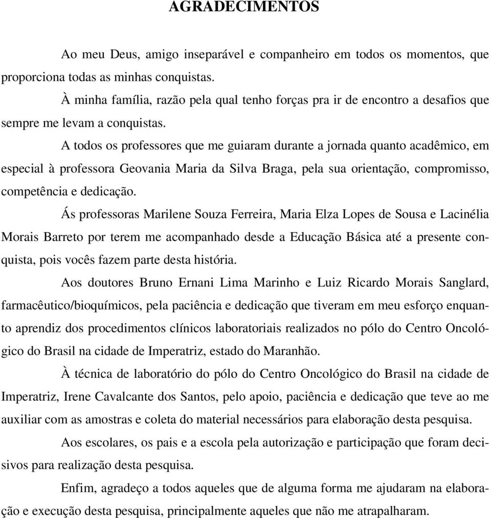 A todos os professores que me guiaram durante a jornada quanto acadêmico, em especial à professora Geovania Maria da Silva Braga, pela sua orientação, compromisso, competência e dedicação.