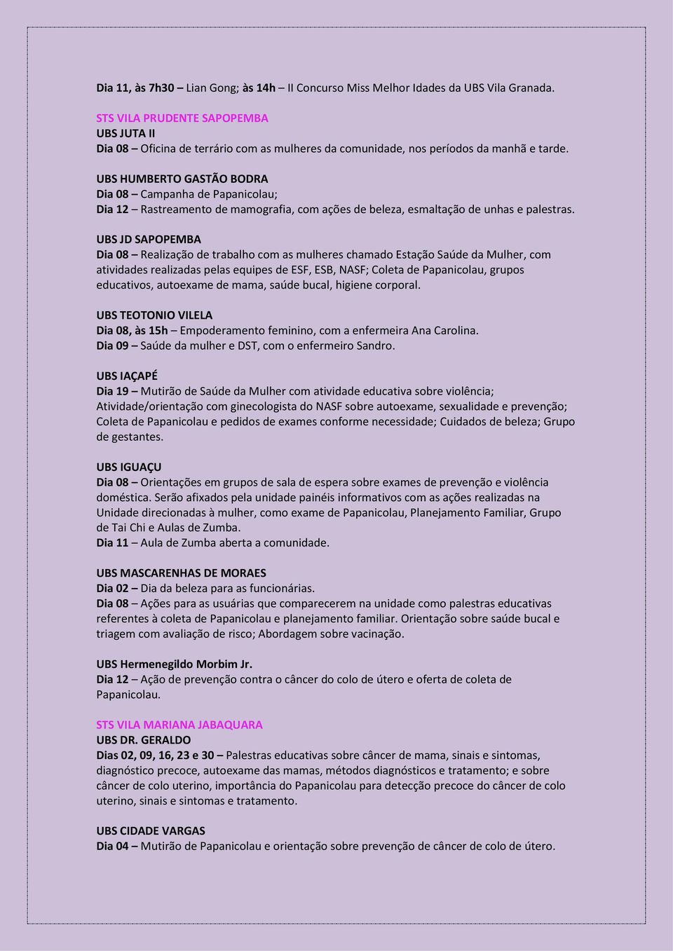 UBS HUMBERTO GASTÃO BODRA Dia 08 Campanha de Papanicolau; Dia 12 Rastreamento de mamografia, com ações de beleza, esmaltação de unhas e palestras.