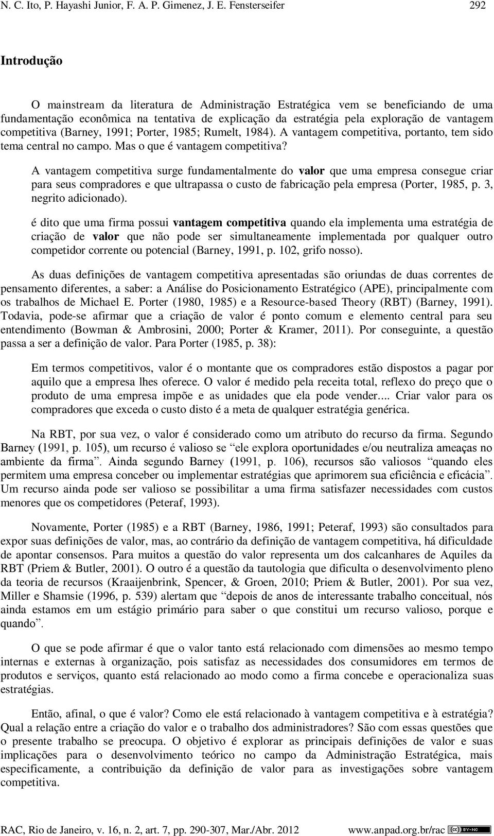 vantagem competitiva (Barney, 1991; Porter, 1985; Rumelt, 1984). A vantagem competitiva, portanto, tem sido tema central no campo. Mas o que é vantagem competitiva?