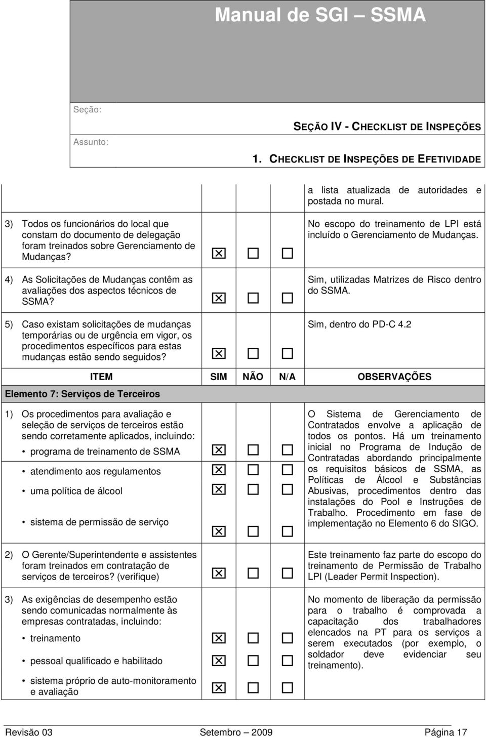 5) Caso existam solicitações de mudanças temporárias ou de urgência em vigor, os procedimentos específicos para estas mudanças estão sendo seguidos?