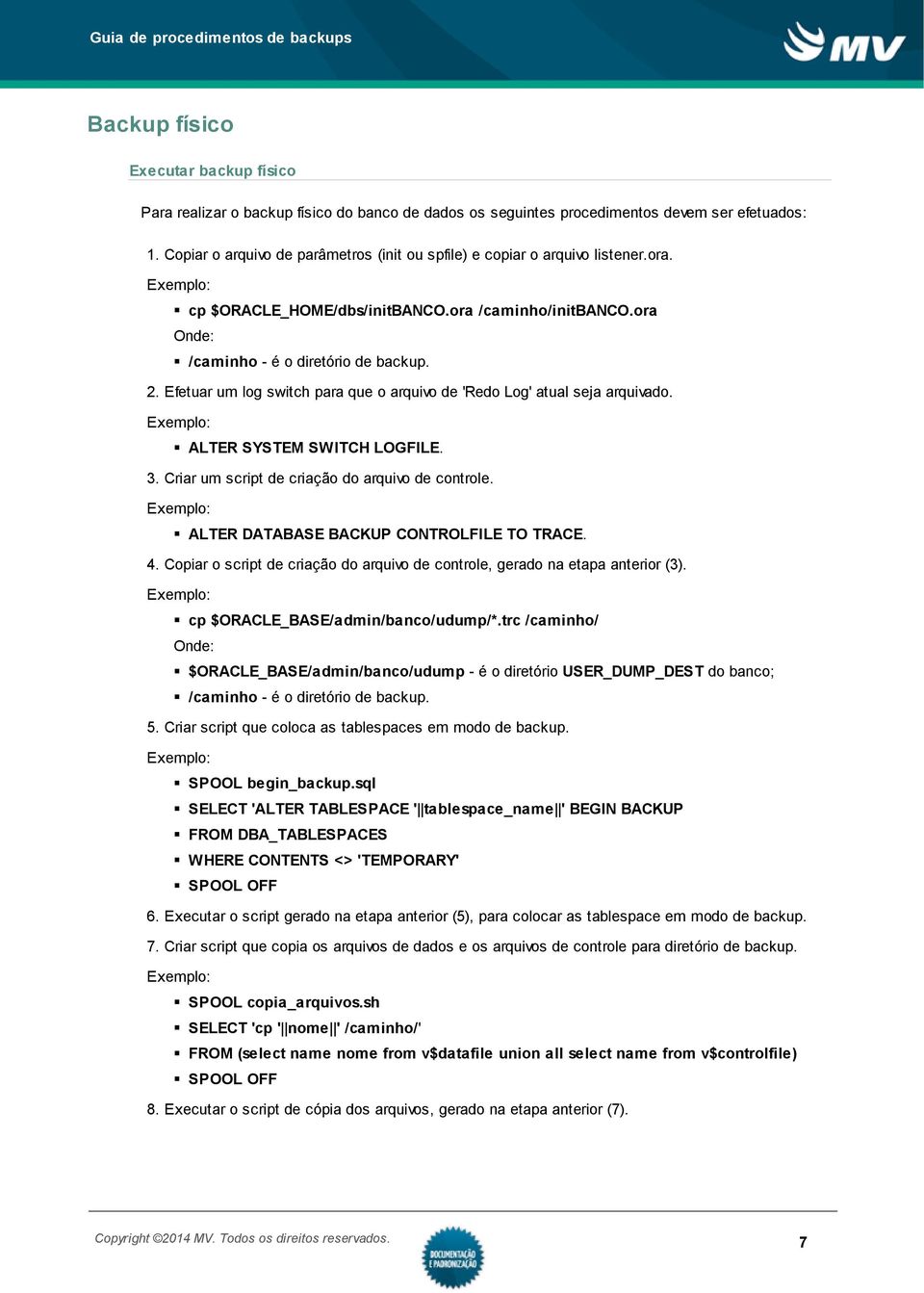 Efetuar um log switch para que o arquivo de 'Redo Log' atual seja arquivado. ALTER SYSTEM SWITCH LOGFILE. 3. Criar um script de criação do arquivo de controle.