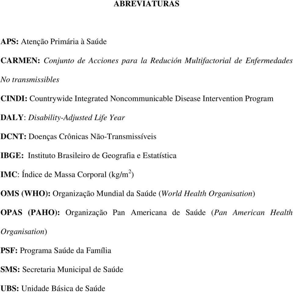 Brasileiro de Geografia e Estatística IMC: Índice de Massa Corporal (kg/m 2 ) OMS (WHO): Organização Mundial da Saúde (World Health Organisation) OPAS