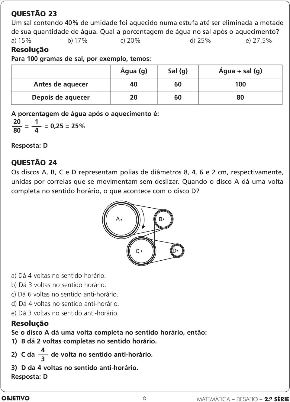 de aquecer 40 60 100 Depois de aquecer 20 60 80 QUESTÃO 24 Os discos A, B, C e D representam polias de diâmetros 8, 4, 6 e 2 cm, respectivamente, unidas por correias que se movimentam sem deslizar.