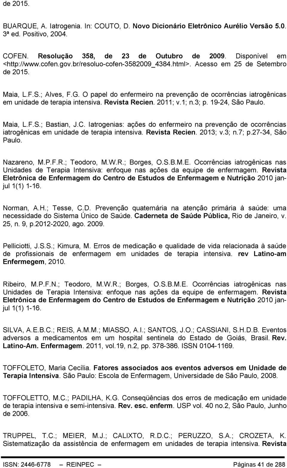 Revista Recien. 2011; v.1; n.3; p. 19-24, São Paulo. Maia, L.F.S.; Bastian, J.C. Iatrogenias: ações do enfermeiro na prevenção de ocorrências iatrogênicas em unidade de terapia intensiva.