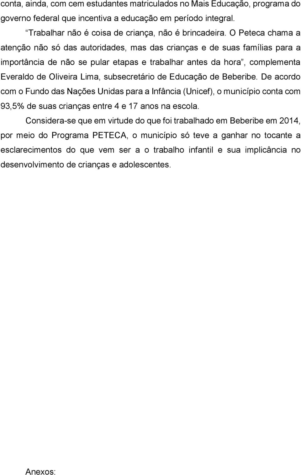 subsecretário de Educação de Beberibe. De acordo com o Fundo das Nações Unidas para a Infância (Unicef), o município conta com 93,5% de suas crianças entre 4 e 17 anos na escola.