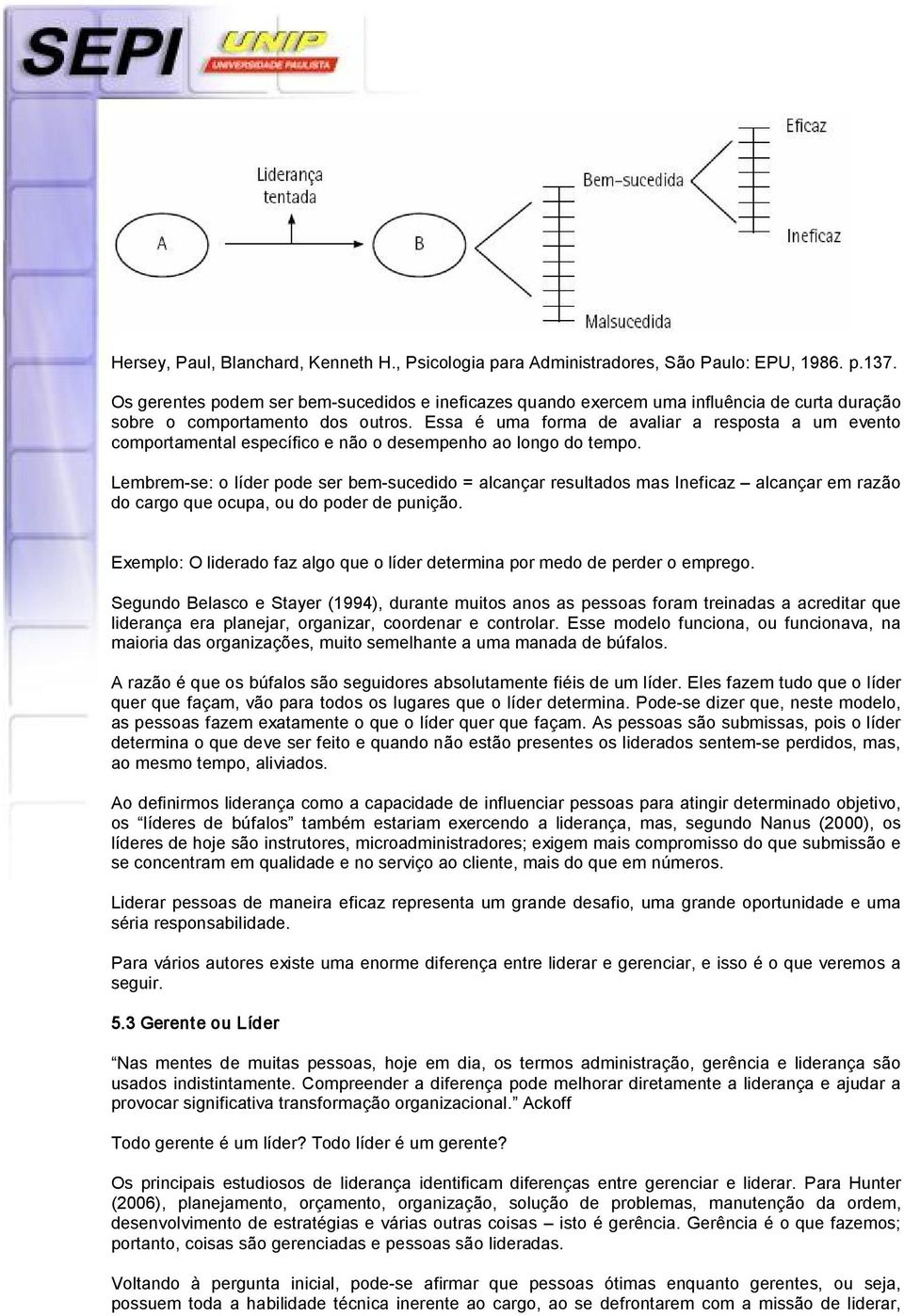 Essa é uma forma de avaliar a resposta a um evento comportamental específico e não o desempenho ao longo do tempo.