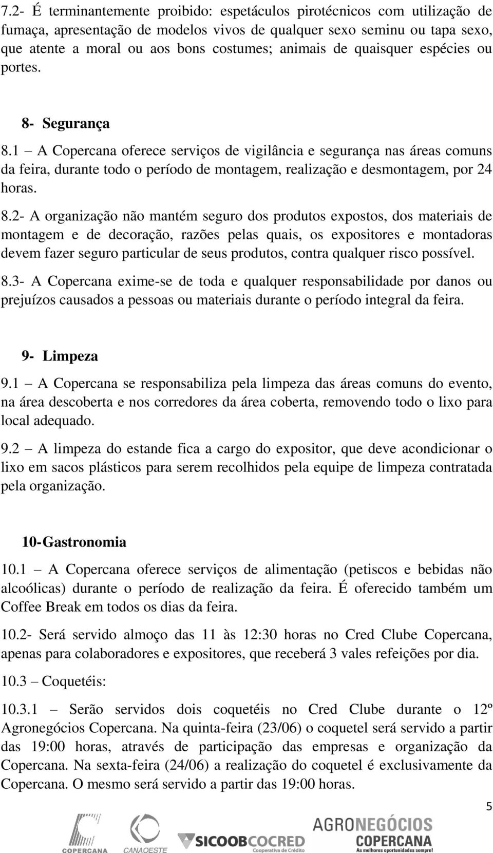 1 A Copercana oferece serviços de vigilância e segurança nas áreas comuns da feira, durante todo o período de montagem, realização e desmontagem, por 24 horas. 8.