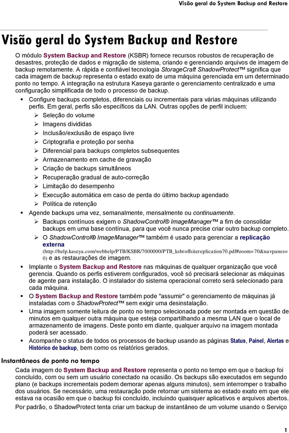 A rápida e confiável tecnologia StorageCraft ShadowProtect significa que cada imagem de backup representa o estado exato de uma máquina gerenciada em um determinado ponto no tempo.