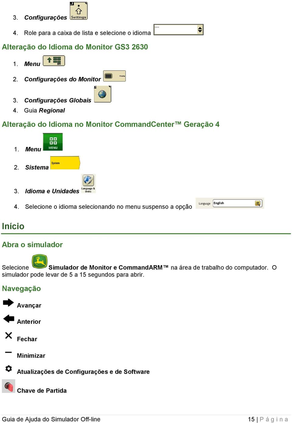 Selecione o idioma selecionando no menu suspenso a opção Início Abra o simulador Selecione Simulador de Monitor e CommandARM na área de trabalho do