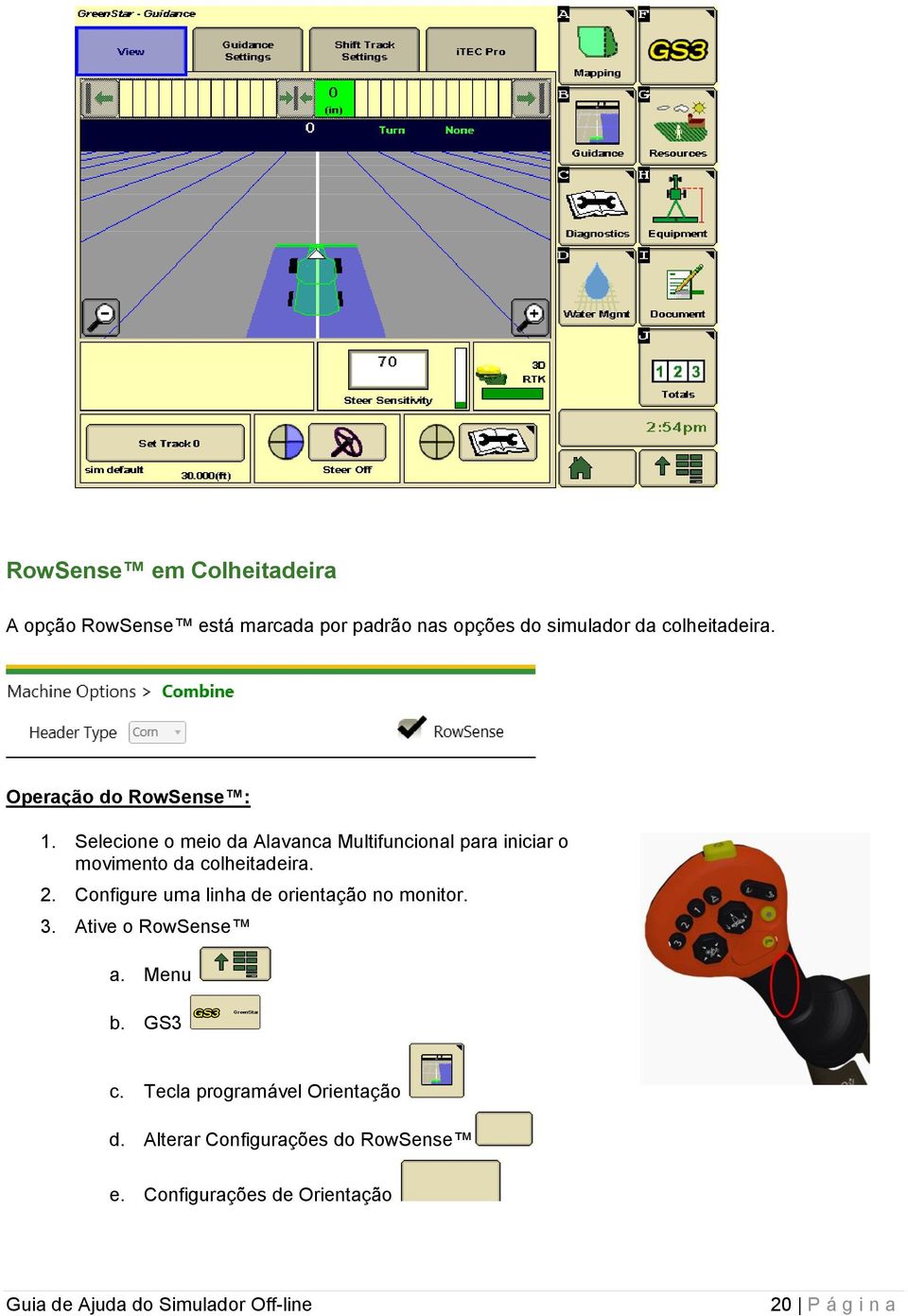 Selecione o meio da Alavanca Multifuncional para iniciar o movimento da colheitadeira. 2.