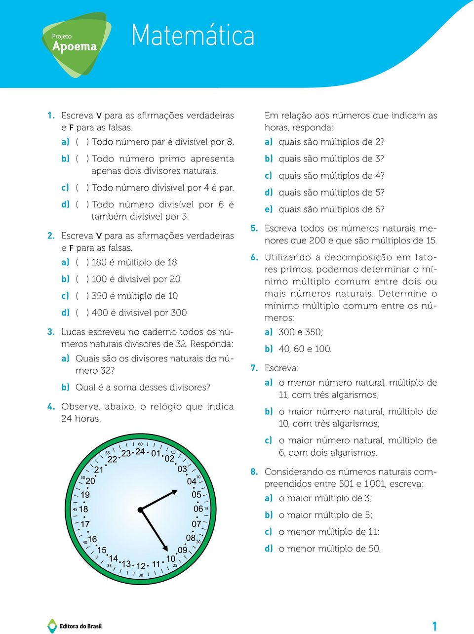 a) ( ) 80 é múltiplo de 8 b) ( ) 00 é divisível por 20 c) ( ) 350 é múltiplo de 0 d) ( ) 400 é divisível por 300 3. Lucas escreveu no caderno todos os números naturais divisores de 32.